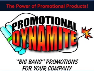 The Power of Promotional Products! Promotional Dynamite 