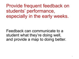 Provide frequent feedback on
students’ performance,
especially in the early weeks.
Feedback can communicate to a
student what they’re doing well,
and provide a map to doing better.
23
 