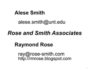 Alese Smith
alese.smith@unt.edu
Rose and Smith Associates
Raymond Rose
ray@rose-smith.com
http://rmrose.blogspot.com
28
 