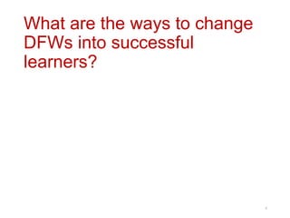 What are the ways to change
DFWs into successful
learners?
6
 