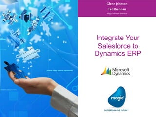 Integrate Your
Salesforce to
Dynamics ERP
GlennJohnson
Ted Brennan
Magic SoftwareAmericas
 