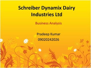 Schreiber Dynamix Dairy Industries Ltd Business Analysis Pradeep Kumar 09020242026 