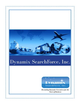 Dynamix SearchForce, Inc.




             Recruiting Dynamic Executives for the
                        Stars of Business
 