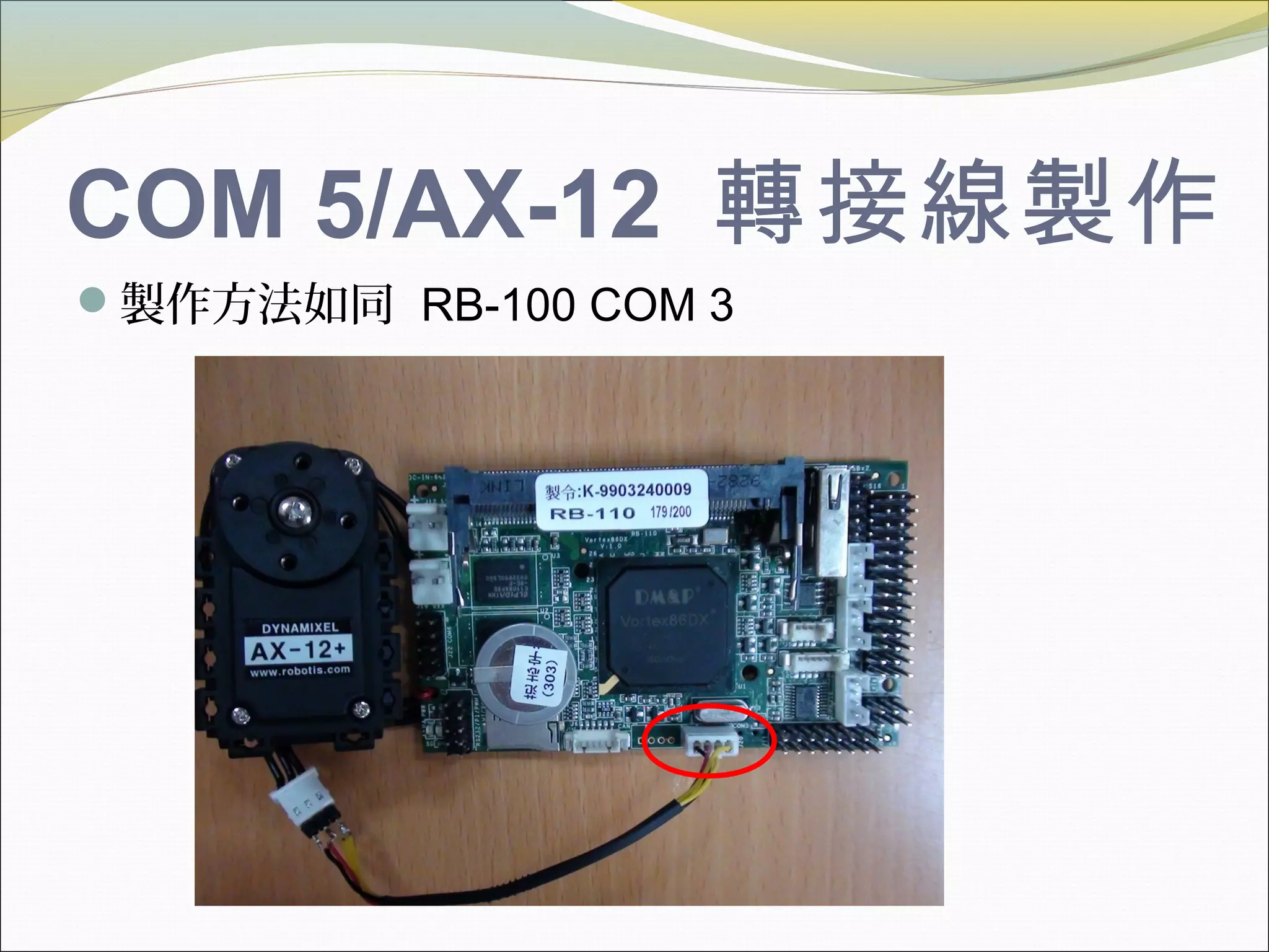 COM 5/AX-12 轉接線製作
製作方法如同 RB-100 COM 3
 
