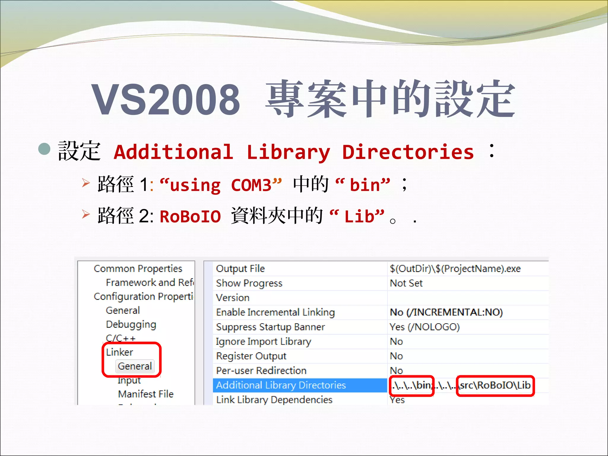 VS2008 專案中的設定
設定 Additional Library Directories ：
 路徑 1: “using COM3” 中的 “ bin” ；
 路徑 2: RoBoIO 資料夾中的 “ Lib” 。 .
 