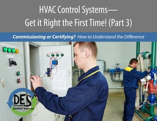 HVAC Control Systems—
Get it Right the FirstTime! (Part 3)
Commissioning or Certifying? How to Understand the Difference
 