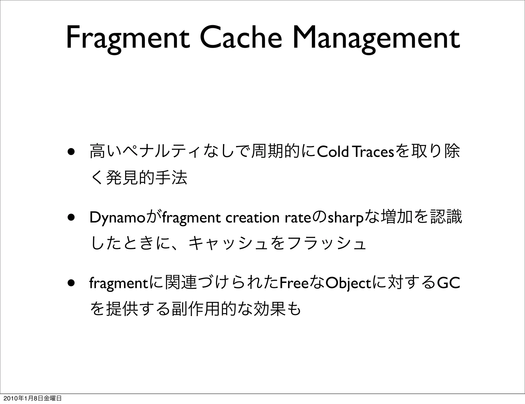 Fragment Cache Management


               •                                  Cold Traces



               •   Dynamo fragment creation rate sharp



               •   fragment                Free    Object       GC




2010   1   8
 