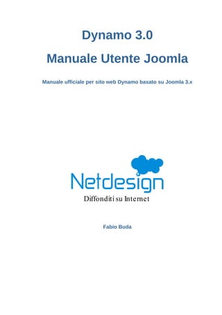 Dynamo 3.0
Manuale Utente Joomla
Manuale ufficiale per sito web Dynamo basato su Joomla 3.x
Diffonditi su Internet
Fabio Buda
 