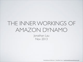 THE INNER WORKINGS OF
AMAZON DYNAMO
Jonathan Lau	

Nov 2013

Smokehouse Software | Jonathan Lau | jon@smokehousesoftware.com

 