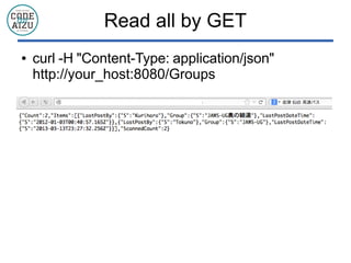 Read all by GET
● curl -H "Content-Type: application/json"
http://your_host:8080/Groups
 