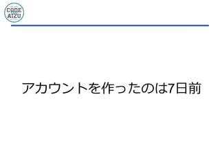 アカウントを作ったのは7日前
 