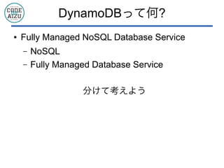 DynamoDBって何?
● Fully Managed NoSQL Database Service
&ndash; NoSQL
&ndash; Fully Managed Database Service
分けて考えよう
 