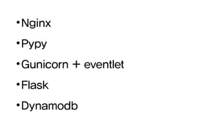 •Nginx
•Pypy
•Gunicorn + eventlet
•Flask
•Dynamodb
 