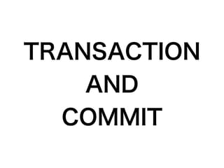 TRANSACTION
AND
COMMIT
 