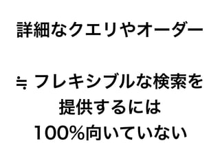詳細なクエリやオーダー
フレキシブルな検索を
提供するには
100%向いていない
 