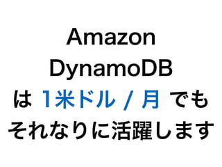 Amazon
DynamoDB
は 1米ドル / 月 でも
それなりに活躍します
 