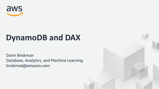 © 2018, Amazon Web Services, Inc. or its Affiliates. All rights reserved.
DynamoDB and DAX
Darin Briskman
Database, Analytics, and Machine Learning
briskmad@amazon.com
 