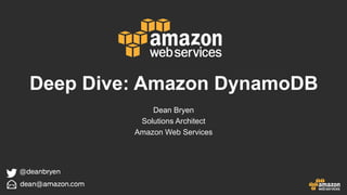 Dean Bryen
Solutions Architect
Amazon Web Services
Deep Dive: Amazon DynamoDB
 