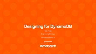 Designing for DynamoDB
Toby Hede
Engineering Manager
serverlesspatterns.io
@tobyhede
 