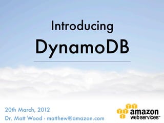 Introducing
          DynamoDB


20th March, 2012
Dr. Matt Wood - matthew@amazon.com
 