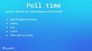 Question: What are your main challenges with DynamoDB?
● High throughput use-cases
● Latency
● Cost
● Lock-in
● Others (tell us in chat!)
Poll time
 