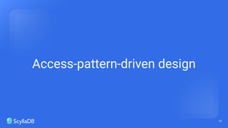 15
Access-pattern-driven design
 