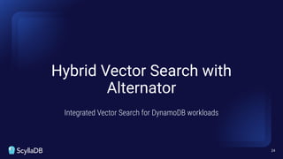 Hybrid Vector Search with
Alternator
Integrated Vector Search for DynamoDB workloads
24
 