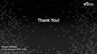 Thank You!
Pranav Nambiar
Senior Manager (PM), AWS
© 2017, Amazon Web Services, Inc. or its Affiliates. All rights reserved.
 