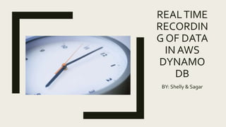 REALTIME
RECORDIN
G OF DATA
IN AWS
DYNAMO
DB
BY: Shelly & Sagar
 