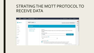 STRATINGTHE MQTT PROTOCOLTO
RECEIVE DATA
 