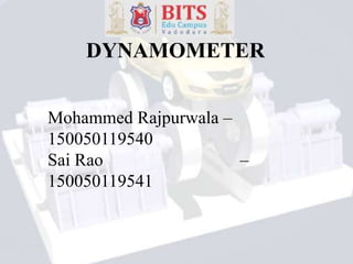 DYNAMOMETER
Mohammed Rajpurwala –
150050119540
Sai Rao –
150050119541
 
