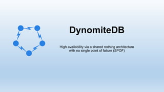 DynomiteDB
High availability via a shared nothing architecture
with no single point of failure (SPOF)
 