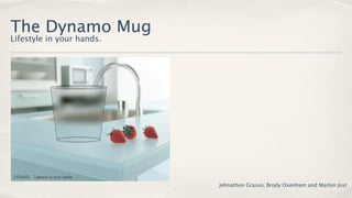 The Dynamo Mug
Lifestyle in your hands.




                           Johnathon Grasso, Brody Oxenham and Marlon Jost
 