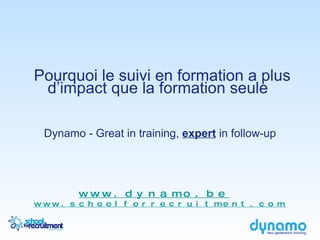 Pourquoi le suivi en formation a plus d’impact que la formation seule  Dynamo - Great in training,  expert  in follow-up ,[object Object],[object Object]