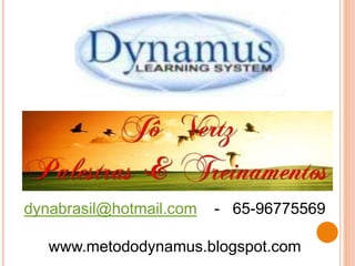 dynabrasil@hotmail.com - 65-96775569
www.metododynamus.blogspot.com