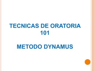 TECNICAS DE ORATORIA
101
METODO DYNAMUS