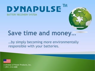… by simply becoming more environmentally responsible with your batteries. BATTERY RECOVERY SYSTEM A division of Power Products, Inc. 1 (951) 314-4488 