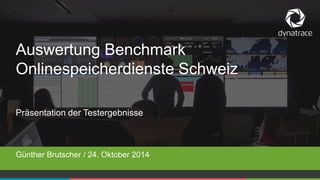 1 
COMPANY CONFIDENTIAL –DO NOT DISTRIBUTE 
#Dynatrace 
Präsentation der Testergebnisse 
Günther Brutscher / 24. Oktober 2014 
Auswertung Benchmark Onlinespeicherdienste Schweiz  