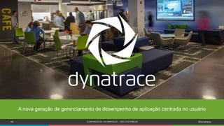 19 CONFIDENCIAL DA EMPRESA – NÃO DISTRIBUIR #Dynatrace
A nova geração de gerenciamento de desempenho de aplicação centrada no usuário
 