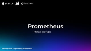 Performance Engineering Masterclass
Prometheus
Metric provider
 