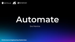 Performance Engineering Masterclass
Automate
Sre Mantra
 