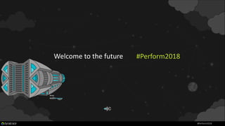 #Perform2018
#Perform2018
Welcome to the future
 