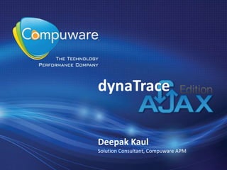 Deepak Kaul
Solution Consultant, Compuware APM
dynaTrace
 