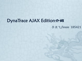 DynaTrace AJAX Edition介绍
                  李亚飞/louie 185421
 