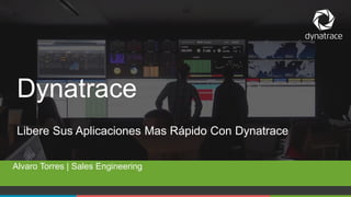 1 COMPANY CONFIDENTIAL – DO NOT DISTRIBUTE #Dynatrace
Alvaro Torres | Sales Engineering
Dynatrace
Libere Sus Aplicaciones Mas Rápido Con Dynatrace
 