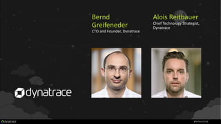 Bernd
Greifeneder
CTO and Founder, Dynatrace
#Perform2018
Alois Reitbauer
Chief Technology Strategist,
Dynatrace
 