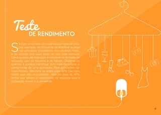12
Testede Rendimento
S
e tiver o número de usuários por hora de pico,
por exemplo, certifique-se de distribuir a carga
nas principais localidades dos usuários finais,
e de acordo com seus tipos de uso mais comuns.
Eleve a carga até esse pico e monitore os tempos de
resposta, uso de recursos e as falhas. Observe os
gráficos e poderá identificar com mais facilidade o
ponto-limite de uma aplicação. Para aplicações na-
tivas móveis, direcione os testes para APIs (serviços
Web) que são requisitadas. Atenção para as APIs
lentas que afetam a capacidade de resposta para a
aplicação móvel e a conversão.
 