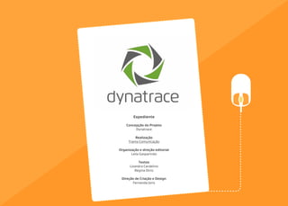 16
Expediente
Concepção do Projeto
Dynatrace
Realização
Trama Comunicação
Organização e direção editorial
Leila Gasparindo
Textos
Lizandra Cardelino
Regina Diniz
Direção de Criação e Design
Fernanda Joris
 