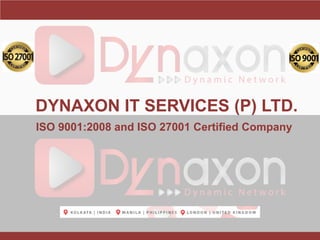 0
DYNAXON IT SERVICES (P) LTD.
ISO 9001:2008 and ISO 27001 Certified Company
 