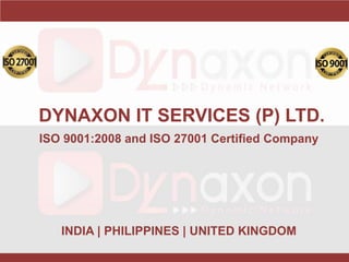 0
DYNAXON IT SERVICES (P) LTD.
ISO 9001:2008 and ISO 27001 Certified Company
INDIA | PHILIPPINES | UNITED KINGDOM
 
